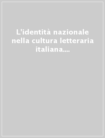 L'identità nazionale nella cultura letteraria italiana. Atti del 3º Congresso nazionale dell'ADI (Lecce-Otranto, 20-22 settembre 1999). 1.