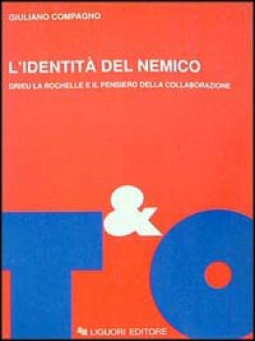 L'identità del nemico. Drieu La Rochelle e il pensiero della collaborazione - Giuliano Compagno