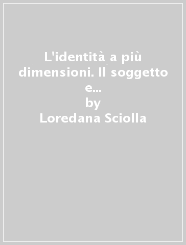 L'identità a più dimensioni. Il soggetto e la traformazione dei legami sociali - Loredana Sciolla