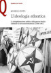 L ideologia atlantica. La delegittimazione politica dalla guerra fredda culturale al neoconservatorismo (1936-1967)