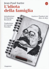 L idiota della famiglia. Gustave Flaubert dal 1821 al 1857