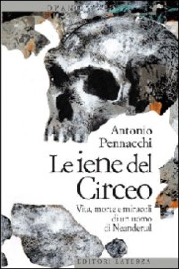 Le iene del Circeo. Vita, morte e miracoli dell'uomo di Neanderthal - Antonio Pennacchi