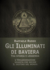 Gli illuminati di Baviera. Tra storia e leggenda