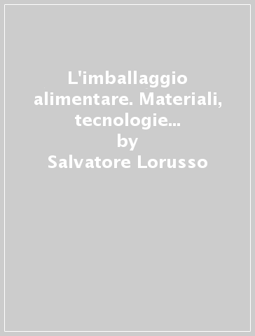 L'imballaggio alimentare. Materiali, tecnologie e problematiche ambientali - Salvatore Lorusso