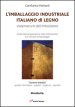 L imballaggio industriale italiano di legno. Guida alla progettazione, alla realizzazione e al servizio d imballaggio