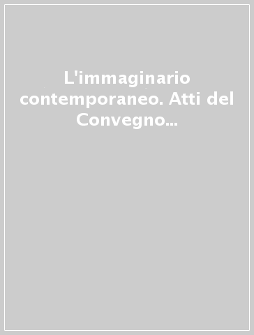 L'immaginario contemporaneo. Atti del Convegno letterario internazionale (Ferrara, 21-23 maggio 1999)