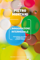 L immaginazione intermediale. Perlustrare, rifigurare, testimoniare il mondo visibile