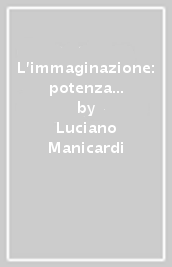 L immaginazione: potenza di Dio, potenzialità dell uomo