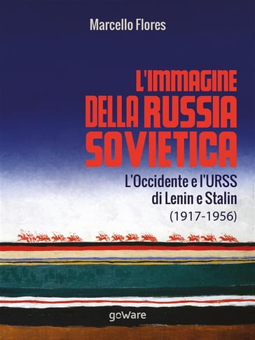 L'immagine della Russia sovietica. L'Occidente e l'URSS di Lenin e Stalin (1917-1956) - Flores Marcello