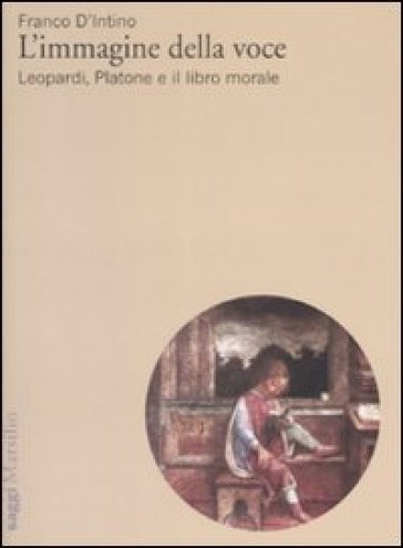 L'immagine della voce. Leopardi, Platone e il libro morale - Franco D