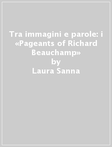 Tra immagini e parole: i «Pageants of Richard Beauchamp» - Laura Sanna