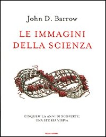 Le immagini della scienza. Cinquemila anni di scoperte: una storia visiva - John D. Barrow