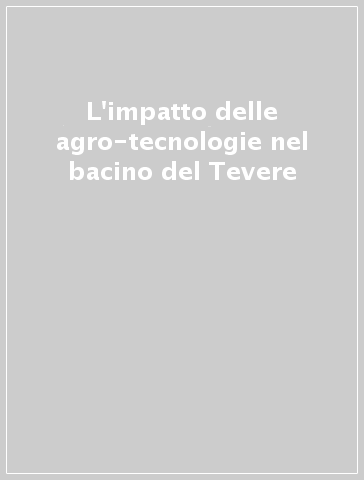 L'impatto delle agro-tecnologie nel bacino del Tevere