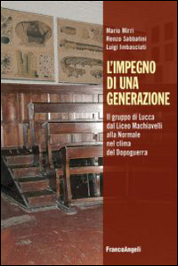 L'impegno di una generazione. Il gruppo di Lucca dal liceo Machiavelli alla Normale nel clima del dopoguerra - Mario Mirri - Renzo Sabbatini - Luigi Imbasciati