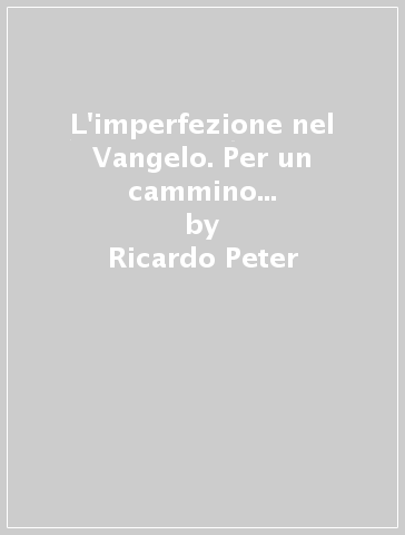 L'imperfezione nel Vangelo. Per un cammino personale di libertà - Ricardo Peter