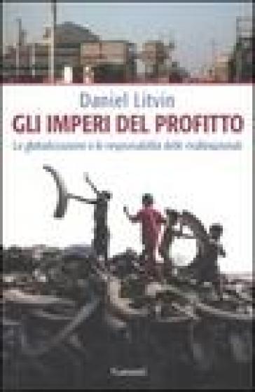 Gli imperi del profitto. La globalizzazione e le responsabilità delle multinazionali - Daniel Litvin
