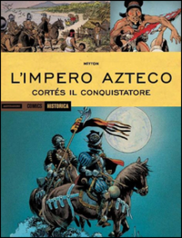 L'impero Azteco. Cortés il conquistatore. Ediz. a colori - Jean-Yves Mitton