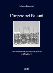 L impero nei Balcani. L occupazione italiana dell Albania 1939-1943