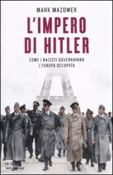 L'impero di Hitler. Come i nazisti governavano l'Europa occupata - Mark Mazower