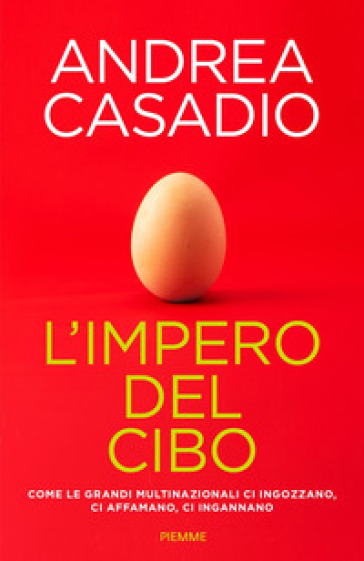 L'impero del cibo. Come le grandi multinazionali ci ingozzano, ci affamano, ci ingannano - Andrea Casadio