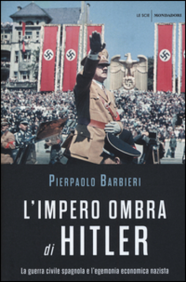 L'impero ombra di Hitler. La guerra civile spagnola e l'egemonia economica nazista - Pierpaolo Barbieri