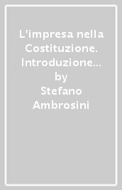 L impresa nella Costituzione. Introduzione ai corsi di diritto commerciale e di diritto pubblico dell economia