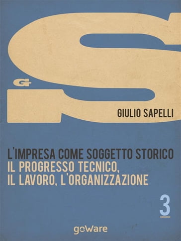 L'impresa come soggetto storico. Il progresso tecnico, il lavoro, l'organizzazione  Vol. 3 - Giulio Sapelli