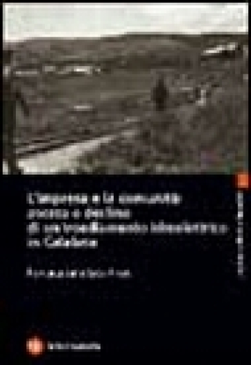 L'impresa e la comunità: ascesa e declino di un insediamento idroelettrico in Calabria - Francesca Della Ratta-Rinaldi - Francesca Della Ratta Rinaldi