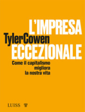 L impresa eccezionale. Come il capitalismo migliora la nostra vita