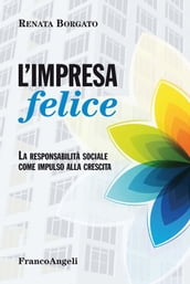 L impresa felice. La responsabilità sociale come impulso alla crescita