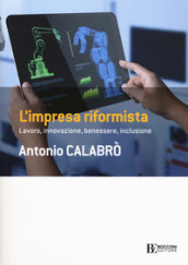 L impresa riformista. Lavoro, innovazione, benessere, inclusione