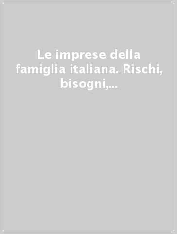 Le imprese della famiglia italiana. Rischi, bisogni, dinamiche di coppia, strategie e reti di sostegno