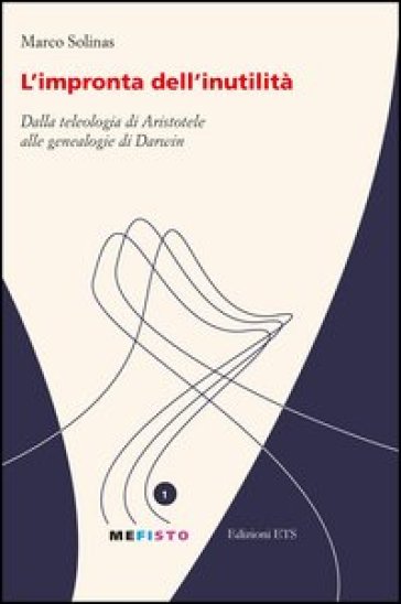 L'impronta dell'inutilità. Dalla teleologia di Aristotele alle genealogie di Darwin - Marco Solinas