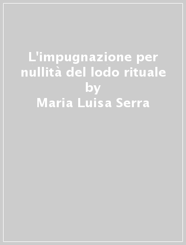 L'impugnazione per nullità del lodo rituale - Maria Luisa Serra