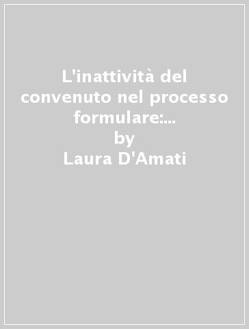 L'inattività del convenuto nel processo formulare: indefensio, absentia e latitatio - Laura D