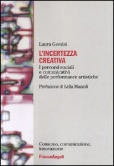 L'incertezza creativa. I percorsi sociali e comunicativi delle performance artistiche - Laura Gemini