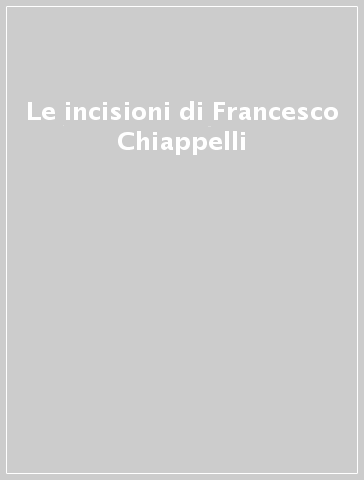 Le incisioni di Francesco Chiappelli