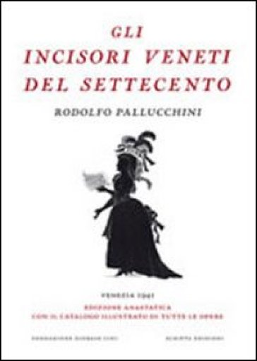 Gli incisori veneti del settecento (rist. anast.). Ediz. illustrata - Rodolfo Pallucchini