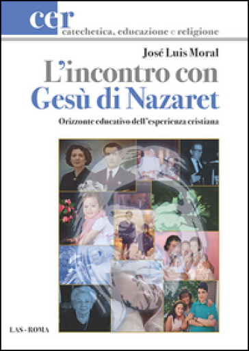 L'incontro con Gesù di Nazaret. Orizzonte educativo dell'esperienza cristiana - José L. Moral