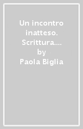 Un incontro inatteso. Scrittura. Per le Scuole superiori. Con e-book. Con espansione online. Vol. A