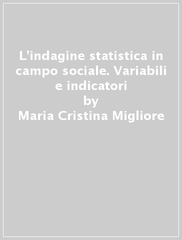 L'indagine statistica in campo sociale. Variabili e indicatori - Maria Cristina Migliore