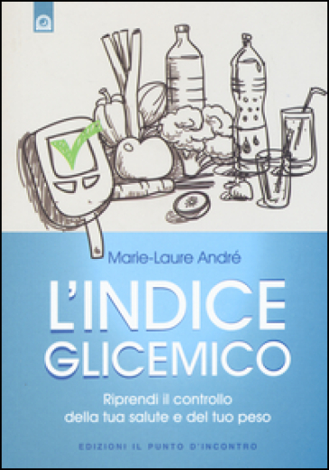 L'indice glicemico. Riprendi il controllo della tua salute e del tuo peso - Marie-laure André