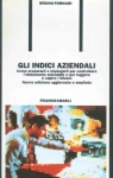 Gli indici aziendali. Come prepararli e impiegarli per controllare l'andamento aziendale e per leggere e capire i bilanci - Bruno Fornari