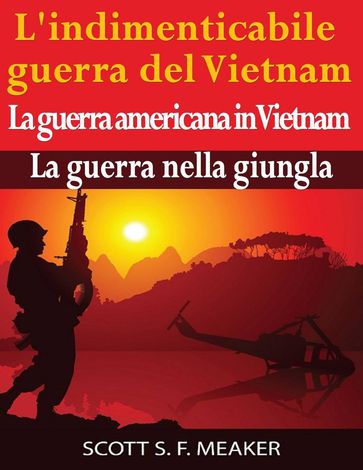 L'indimenticabile guerra del Vietnam: La guerra americana in Vietnam  La guerra nella giungla - Scott S. F. Meaker