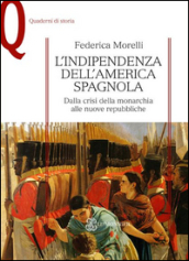 L indipendenza dell America spagnola. Dalla crisi della monarchia alle nuove repubbliche