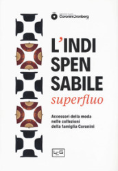 L indispensabile superfluo. Gli accessori della moda nei ritratti della famiglia Coronini. Catalogo della mostra (Gorizia, 13 aprile-10 novembre 2019)