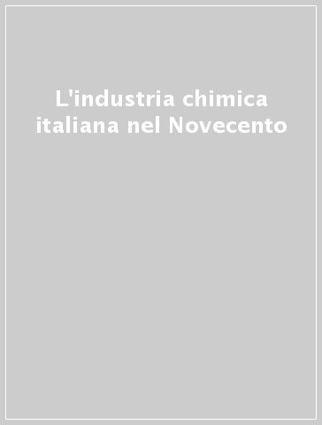 L'industria chimica italiana nel Novecento