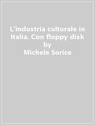 L'industria culturale in Italia. Con floppy disk - Michele Sorice