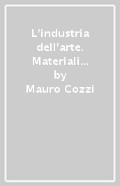 L industria dell arte. Materiali e prodotti della Toscana unita