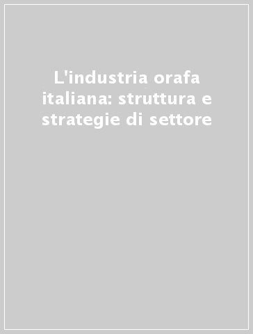 L'industria orafa italiana: struttura e strategie di settore